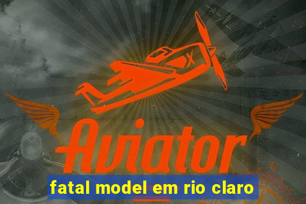 fatal model em rio claro